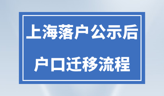 上海落户公示后户口迁移流程！2023最新上海落户政策细则要求解读！