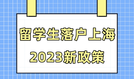 留学生落户上海2023新政策，哪些留学生符合落户要求？