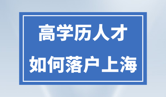 2023上海落户政策：适合高学历的上海落户方式有哪些？