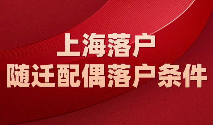 上海落户方式新规！2023上海随迁配偶落户条件是什么？