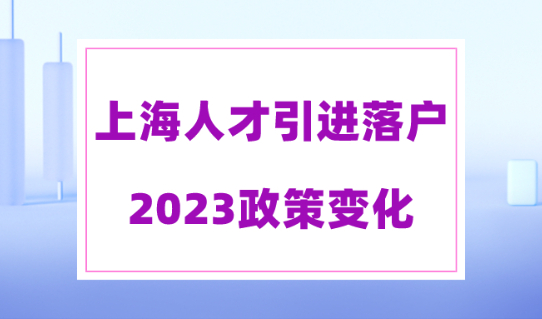 上海人才引进落户政策2023正式发布，上海落户条件的变化细则！