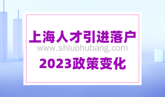 上海人才引进落户政策2023正式发布,上海落户条件的变化细则!