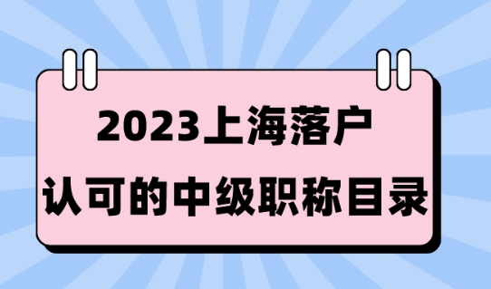 上海居转户政策细则解读，2023上海落户认可的中级职称！