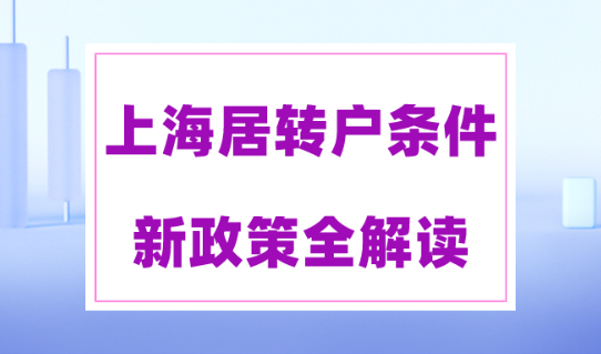 上海居转户条件新政策全解读！上海落户2023细则！