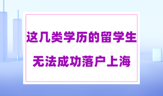 留学生落户上海2023最新规定！这几类学历的留学生无法落户上海！