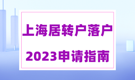 上海居转户2023申请指南！上海落户要求最新政策细则！