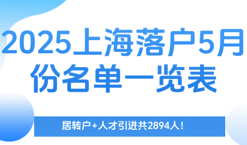 2025上海落户5月份名单一览表，居转户+人才引进共2894人！