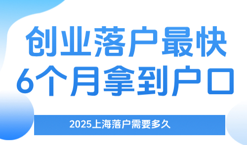 2025上海落户需要多久：创业落户最快6个月拿到户口！