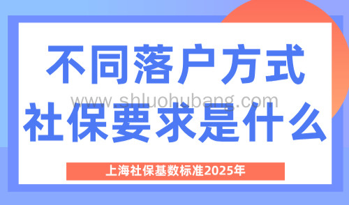 上海社保基数标准2025年,不同落户方式社保要求是什么?