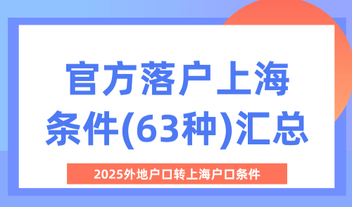 2025外地户口转上海户口条件，官方落户上海条件(63种)汇总